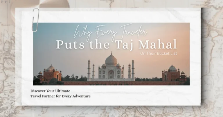 Why Every Traveler Puts the Taj Mahal on Their Bucket List